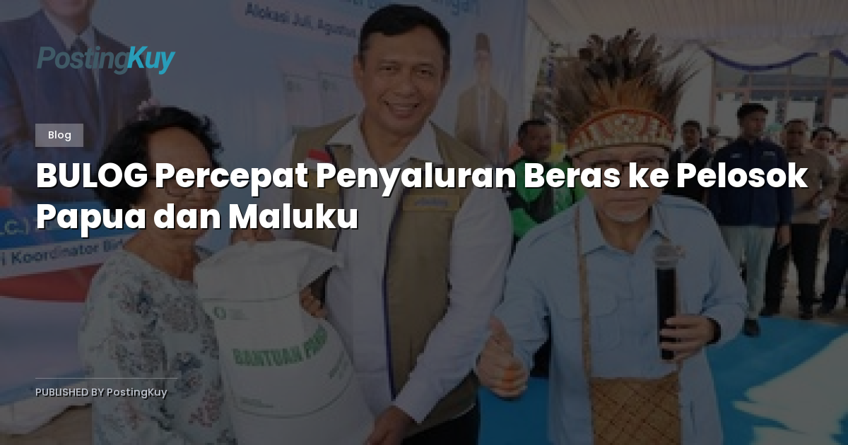 BULOG Percepat Penyaluran Beras ke Pelosok Papua dan Maluku