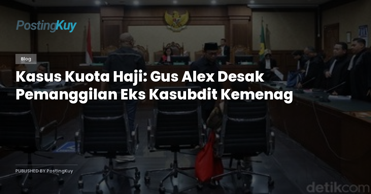 Kasus Kuota Haji: Gus Alex Desak Pemanggilan Eks Kasubdit Kemenag