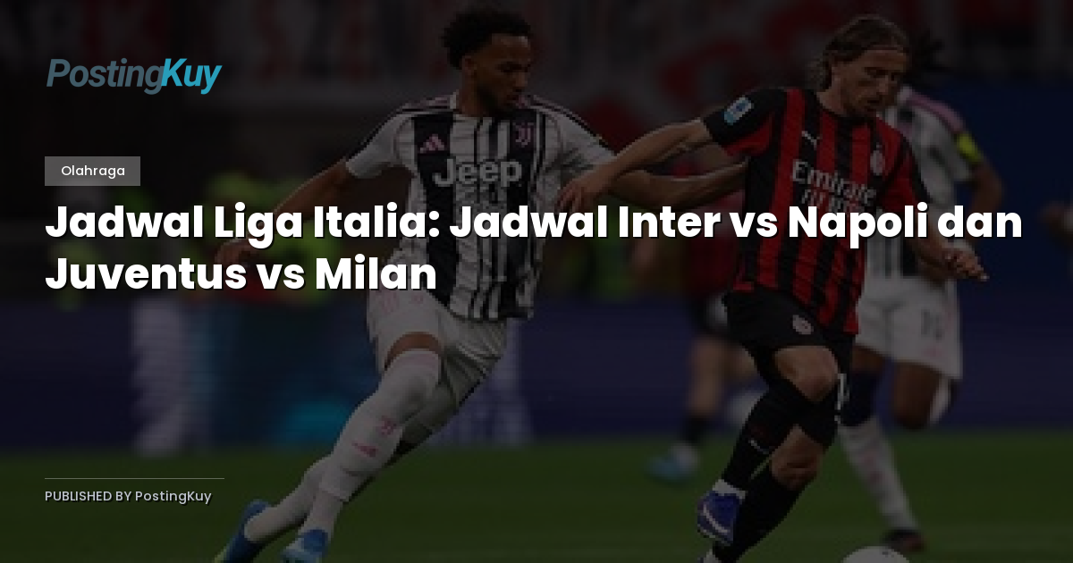 Jadwal Liga Italia: Jadwal Inter vs Napoli dan Juventus vs Milan