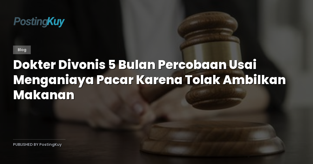 Dokter Divonis 5 Bulan Percobaan Usai Menganiaya Pacar Karena Tolak Ambilkan Makanan