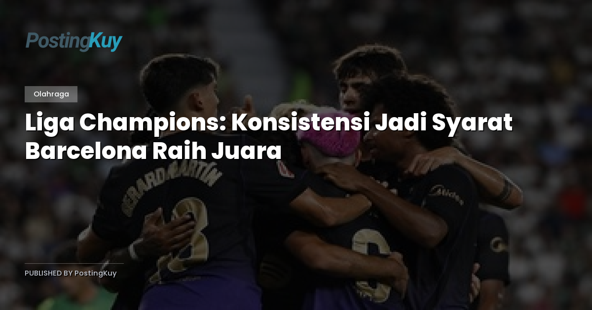 Liga Champions: Konsistensi Jadi Syarat Barcelona Raih Juara
