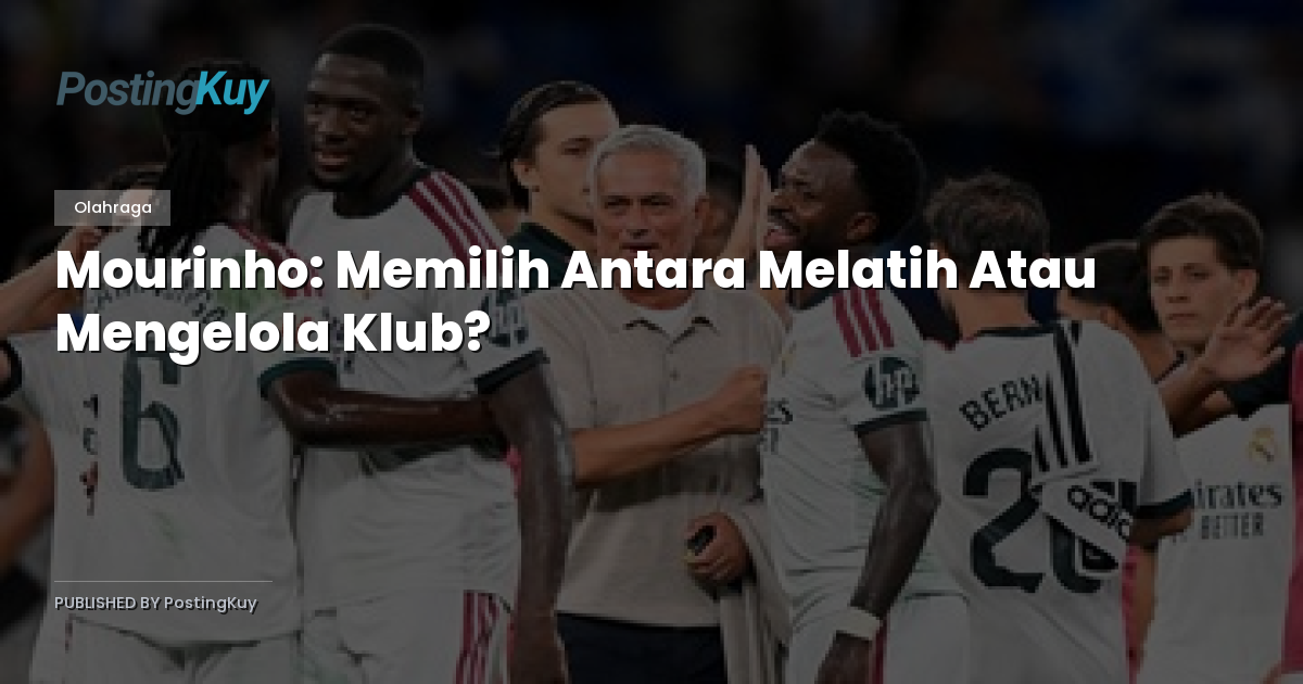 Mourinho: Memilih Antara Melatih Atau Mengelola Klub?