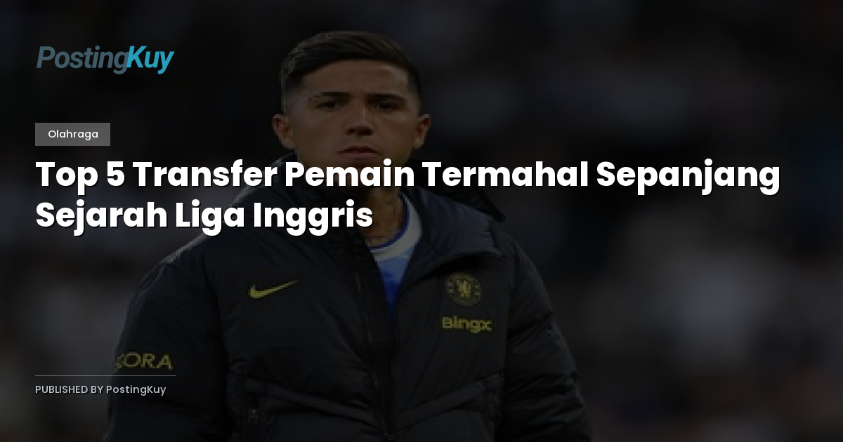 Top 5 Transfer Pemain Termahal Sepanjang Sejarah Liga Inggris