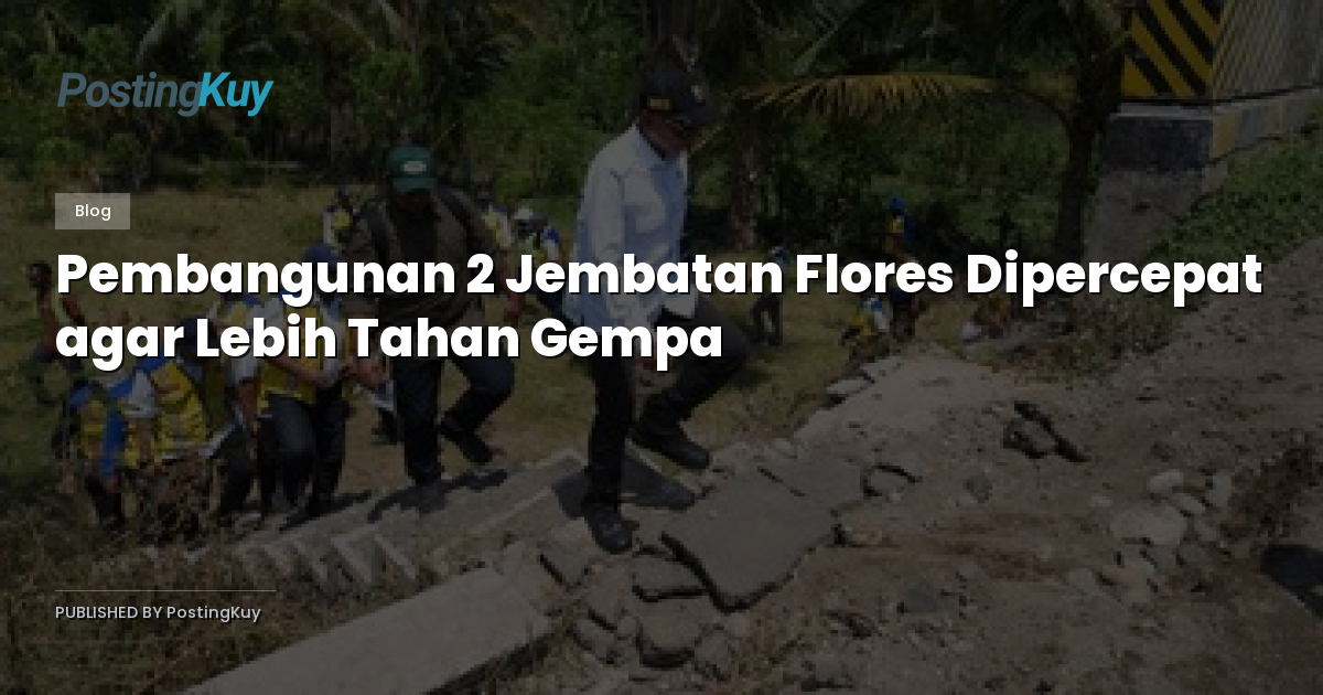Pembangunan 2 Jembatan Flores Dipercepat agar Lebih Tahan Gempa