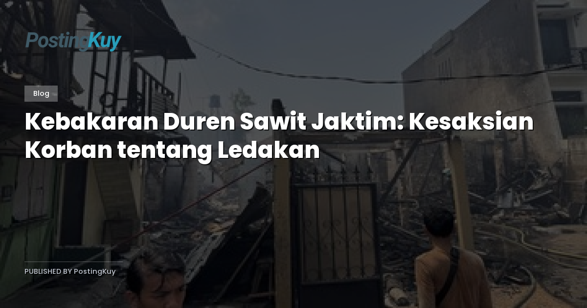 Kebakaran Duren Sawit Jaktim: Kesaksian Korban tentang Ledakan