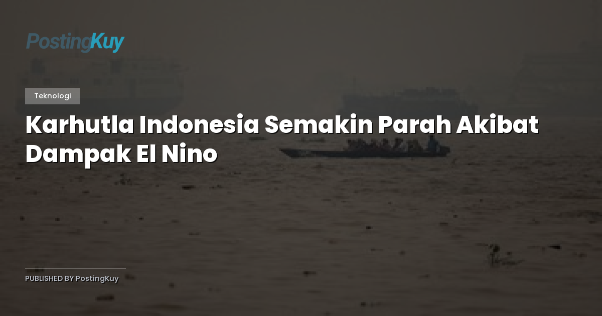 Karhutla Indonesia Semakin Parah Akibat Dampak El Nino