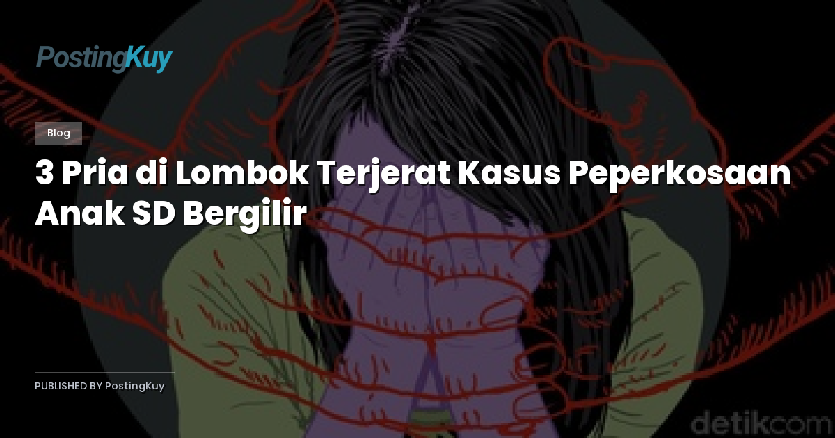 3 Pria di Lombok Terjerat Kasus Peperkosaan Anak SD Bergilir