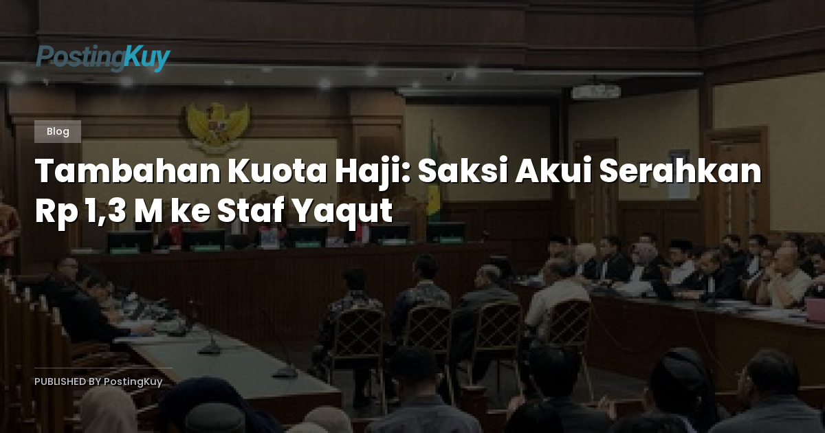 Tambahan Kuota Haji: Saksi Akui Serahkan Rp 1,3 M ke Staf Yaqut