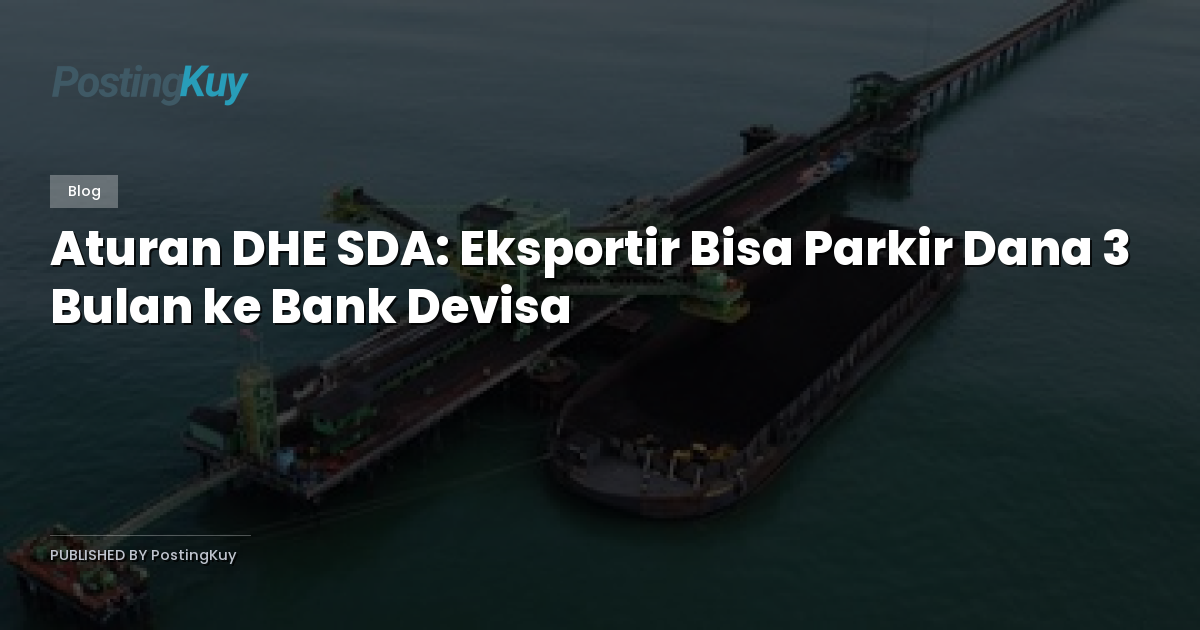 Aturan DHE SDA: Eksportir Bisa Parkir Dana 3 Bulan ke Bank Devisa