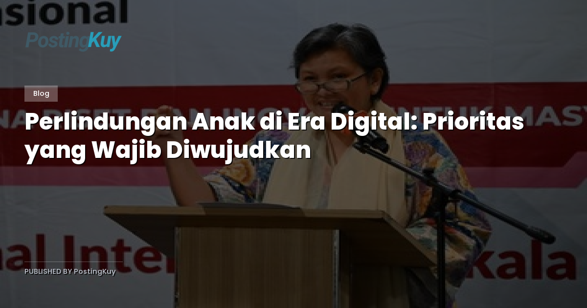 Perlindungan Anak di Era Digital: Prioritas yang Wajib Diwujudkan