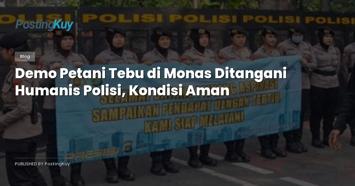 Demo Petani Tebu di Monas Ditangani Humanis Polisi, Kondisi Aman