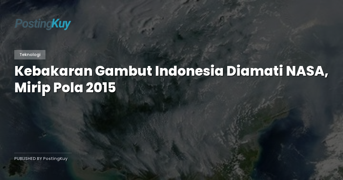 Kebakaran Gambut Indonesia Diamati NASA, Mirip Pola 2015