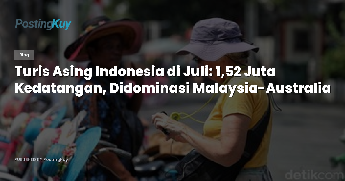 Turis Asing Indonesia di Juli: 1,52 Juta Kedatangan, Didominasi Malaysia-Australia