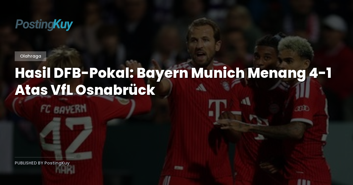 Hasil DFB-Pokal: Bayern Munich Menang 4-1 Atas VfL Osnabrück
