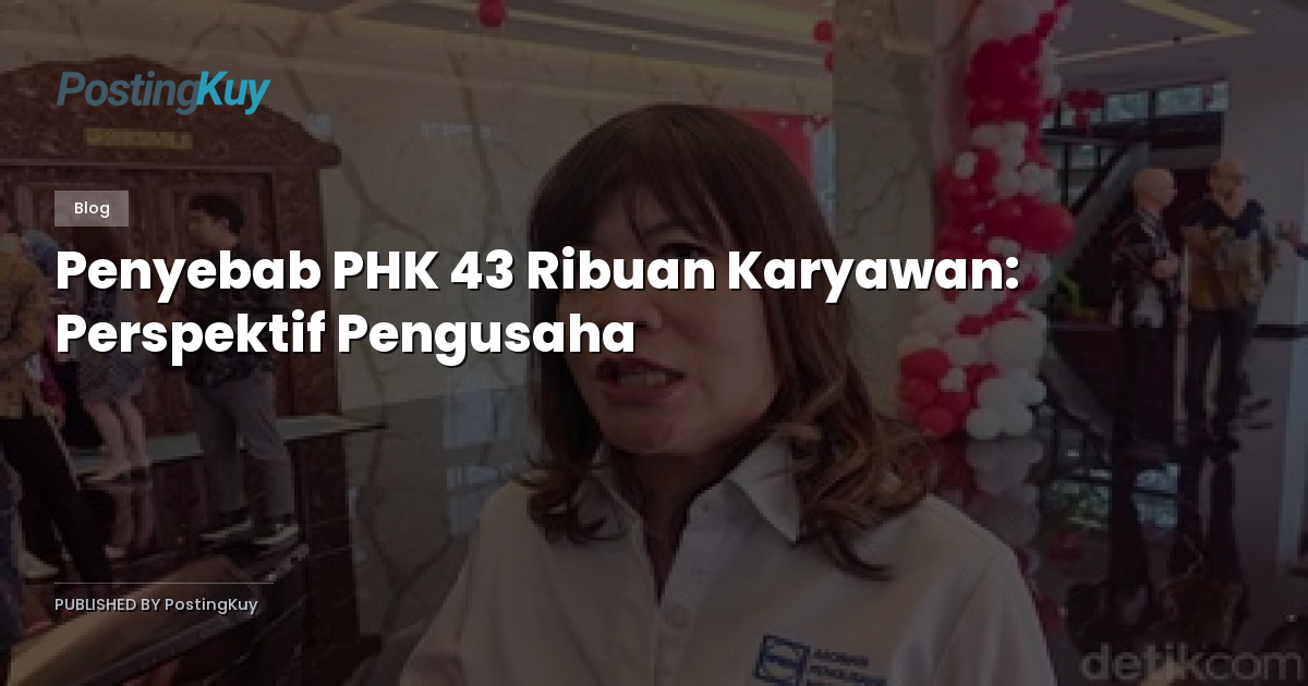 Penyebab PHK 43 Ribuan Karyawan: Perspektif Pengusaha
