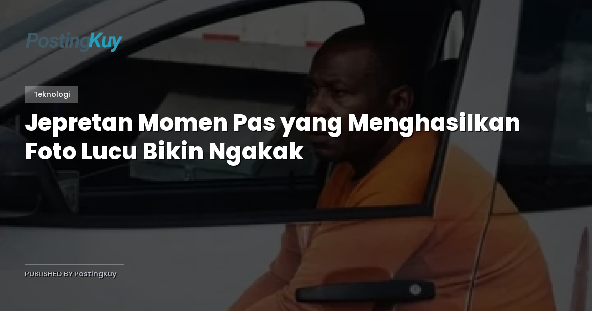 Jepretan Momen Pas yang Menghasilkan Foto Lucu Bikin Ngakak