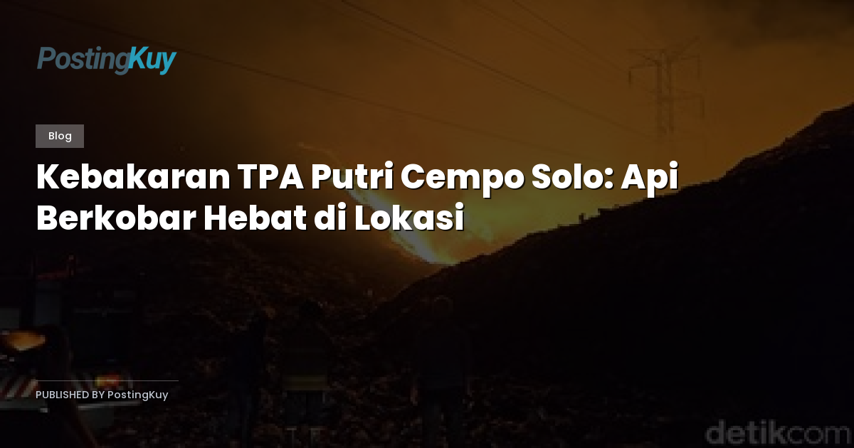 Kebakaran TPA Putri Cempo Solo: Api Berkobar Hebat di Lokasi