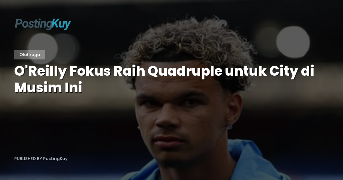 O'Reilly Fokus Raih Quadruple untuk City di Musim Ini