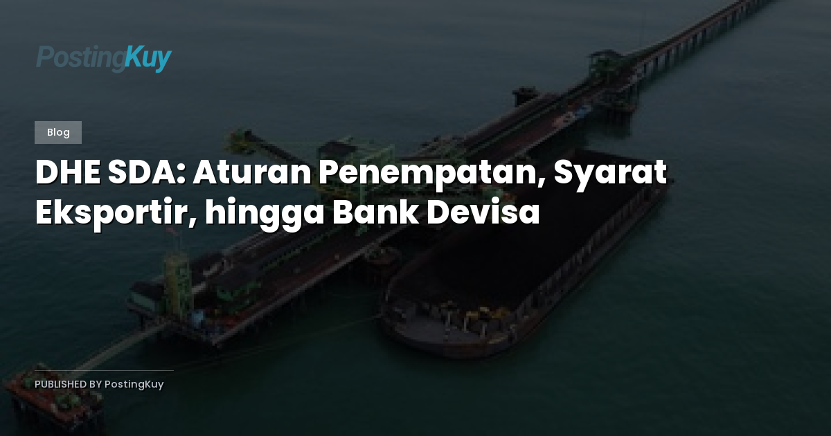 DHE SDA: Aturan Penempatan, Syarat Eksportir, hingga Bank Devisa