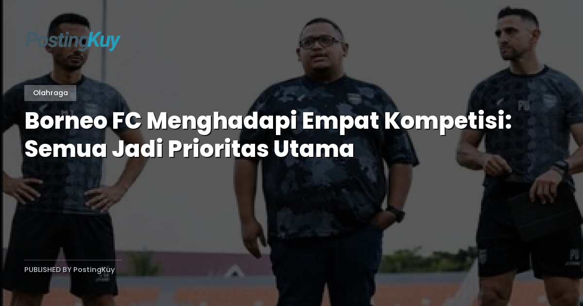 Borneo FC Menghadapi Empat Kompetisi: Semua Jadi Prioritas Utama