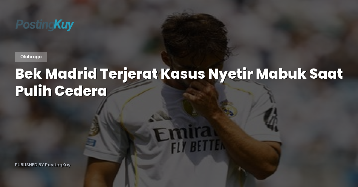 Bek Madrid Terjerat Kasus Nyetir Mabuk Saat Pulih Cedera