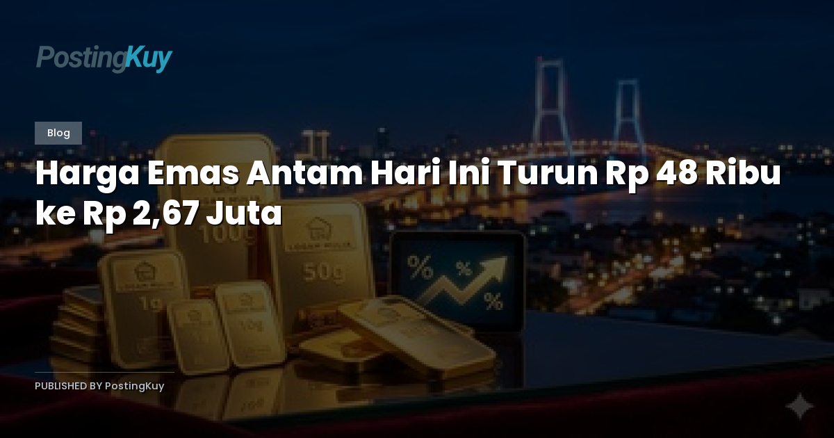 Harga Emas Antam Hari Ini Turun Rp 48 Ribu ke Rp 2,67 Juta