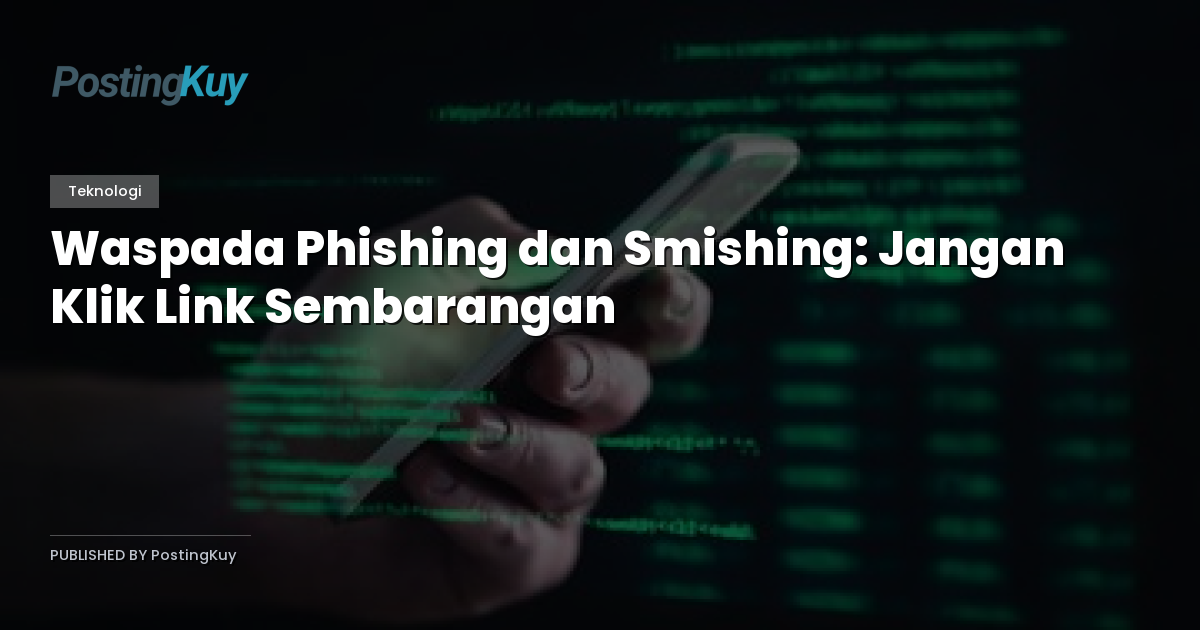 Waspada Phishing dan Smishing: Jangan Klik Link Sembarangan