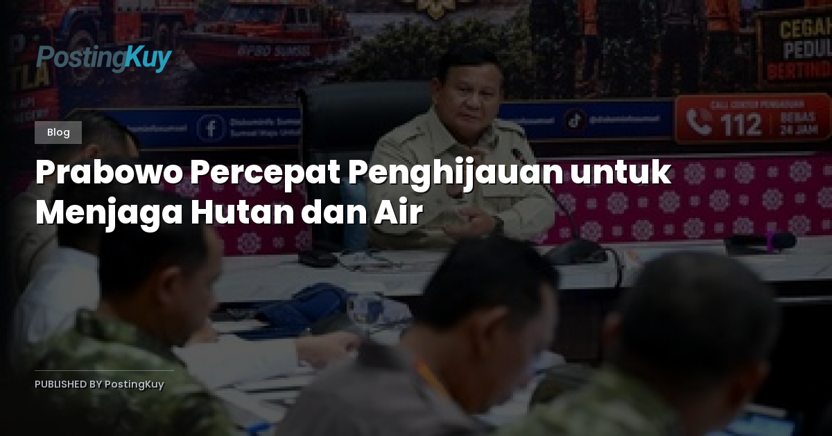 Prabowo Percepat Penghijauan untuk Menjaga Hutan dan Air
