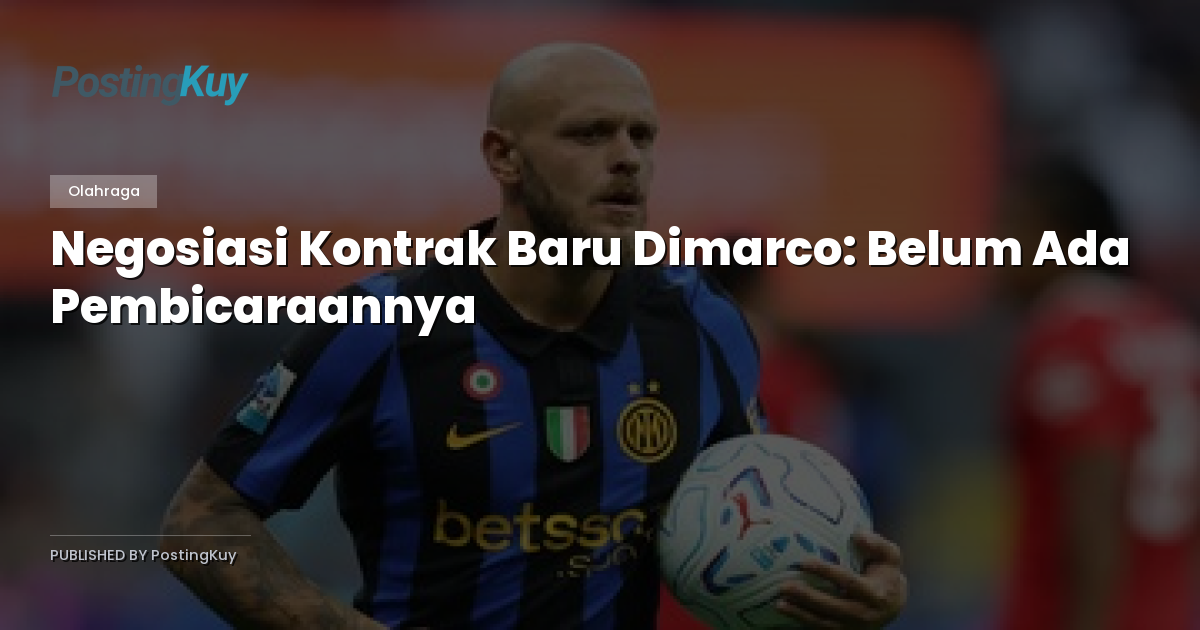 Negosiasi Kontrak Baru Dimarco: Belum Ada Pembicaraannya