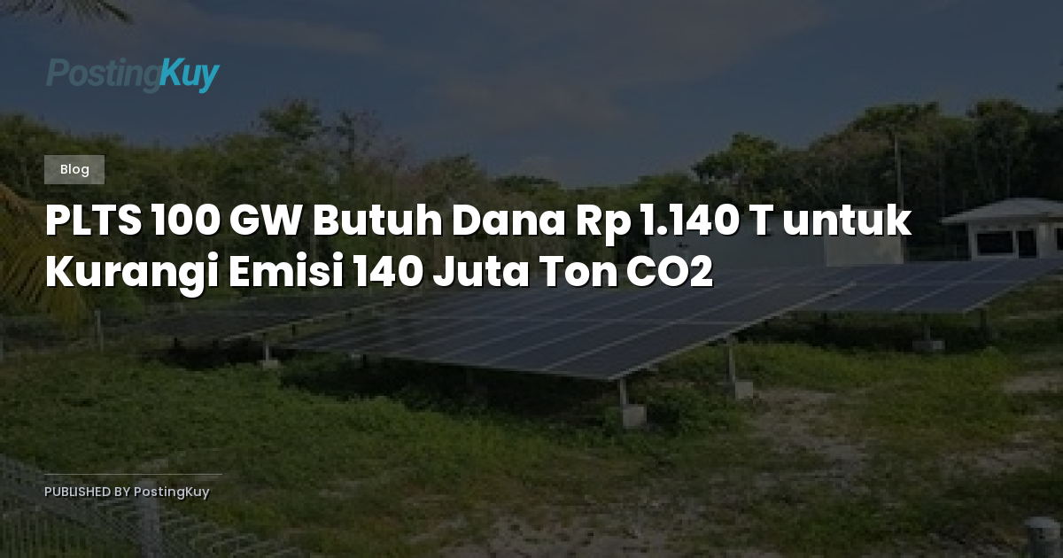 PLTS 100 GW Butuh Dana Rp 1.140 T untuk Kurangi Emisi 140 Juta Ton CO2