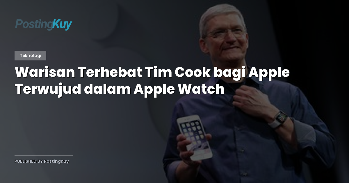 Warisan Terhebat Tim Cook bagi Apple Terwujud dalam Apple Watch