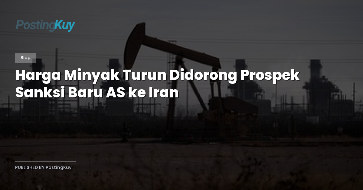 Harga Minyak Turun Didorong Prospek Sanksi Baru AS ke Iran