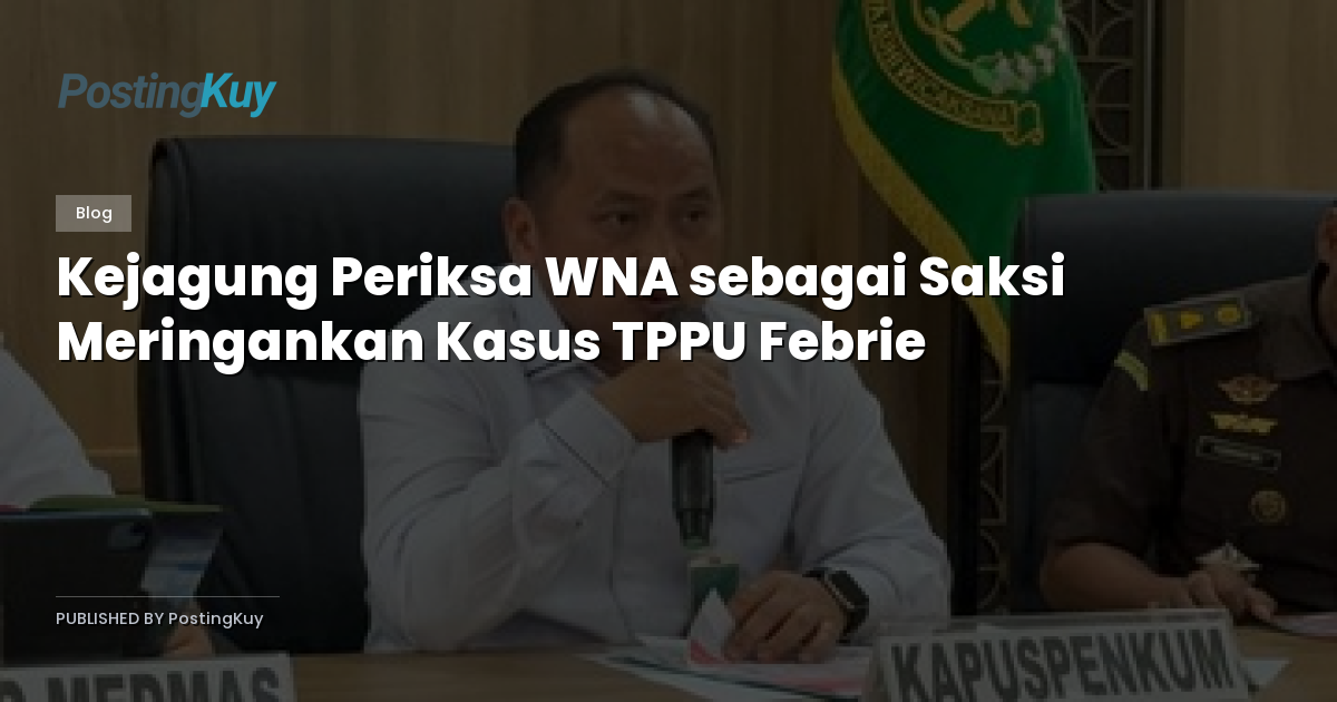Kejagung Periksa WNA sebagai Saksi Meringankan Kasus TPPU Febrie