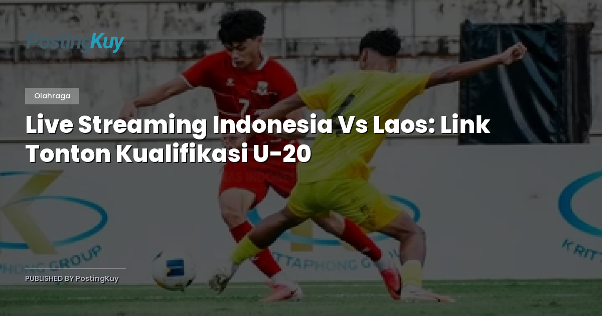 Live Streaming Indonesia Vs Laos: Link Tonton Kualifikasi U-20