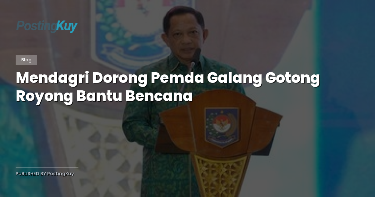 Mendagri Dorong Pemda Galang Gotong Royong Bantu Bencana