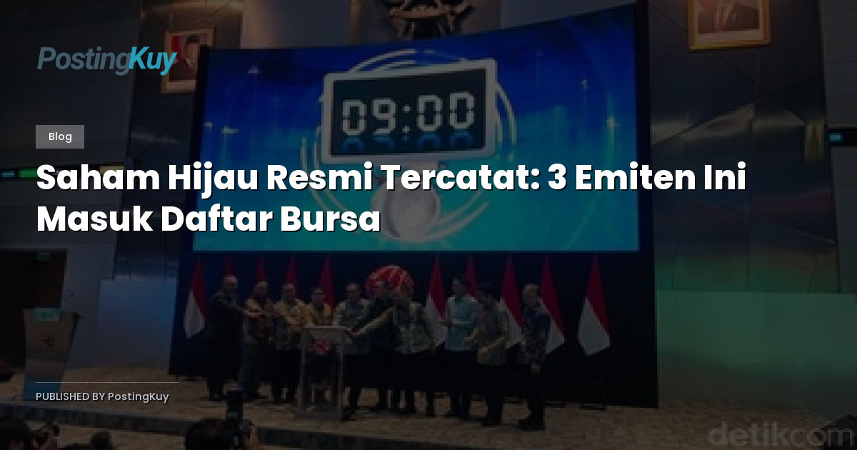 Saham Hijau Resmi Tercatat: 3 Emiten Ini Masuk Daftar Bursa