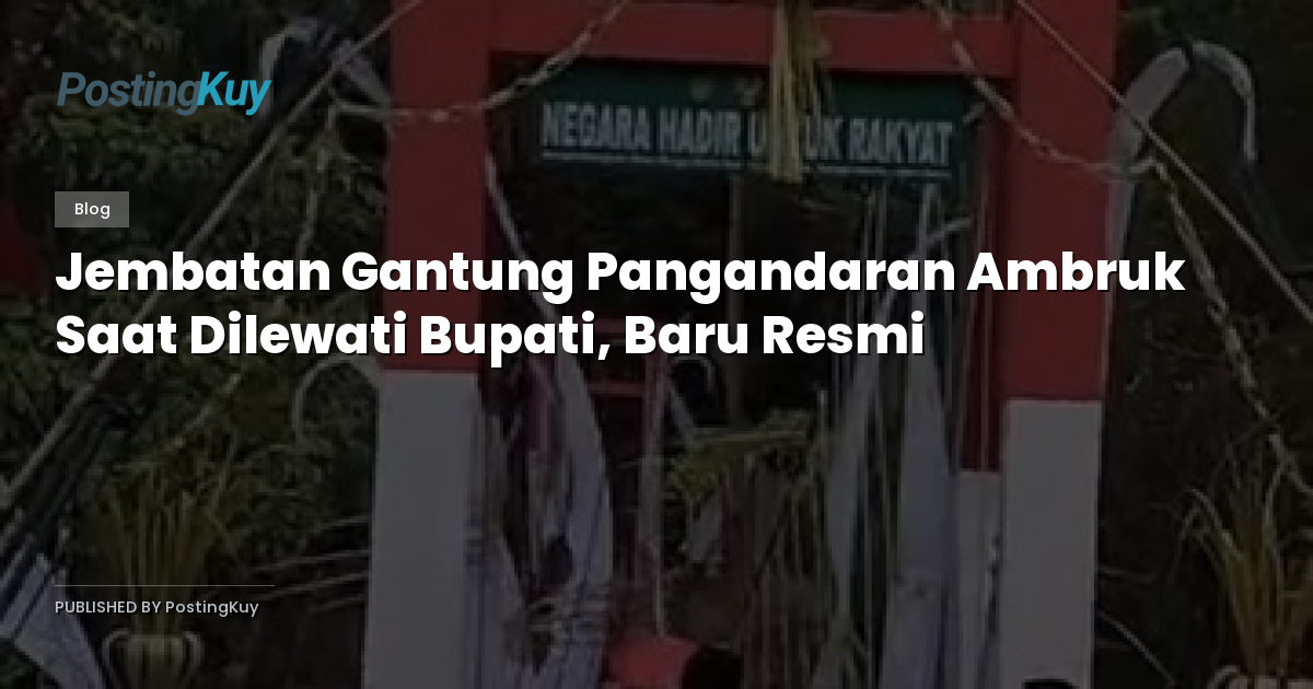 Jembatan Gantung Pangandaran Ambruk Saat Dilewati Bupati, Baru Resmi