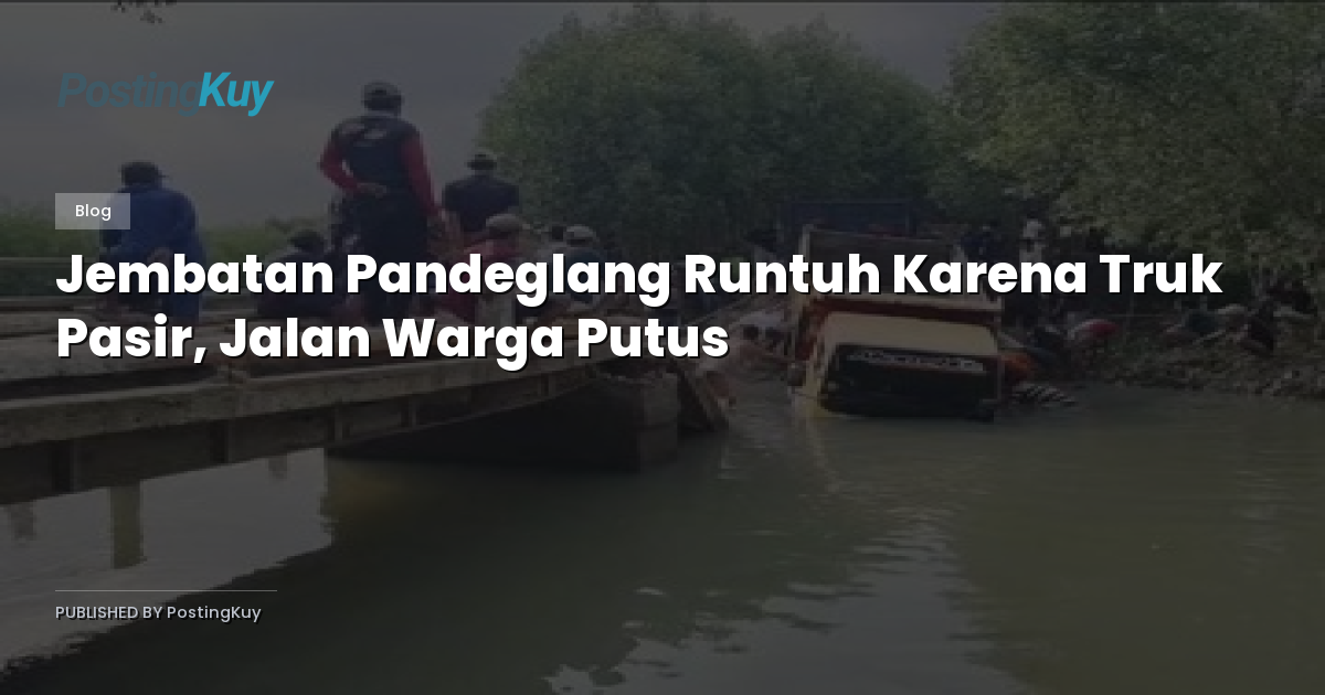 Jembatan Pandeglang Runtuh Karena Truk Pasir, Jalan Warga Putus