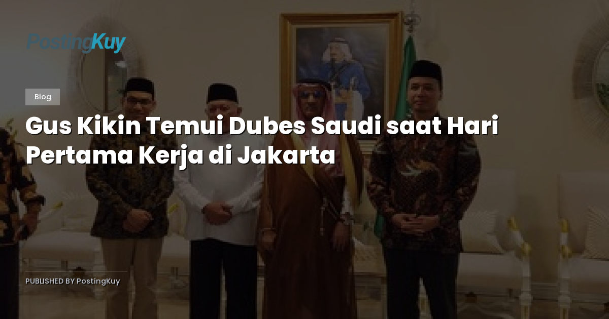 Gus Kikin Temui Dubes Saudi saat Hari Pertama Kerja di Jakarta