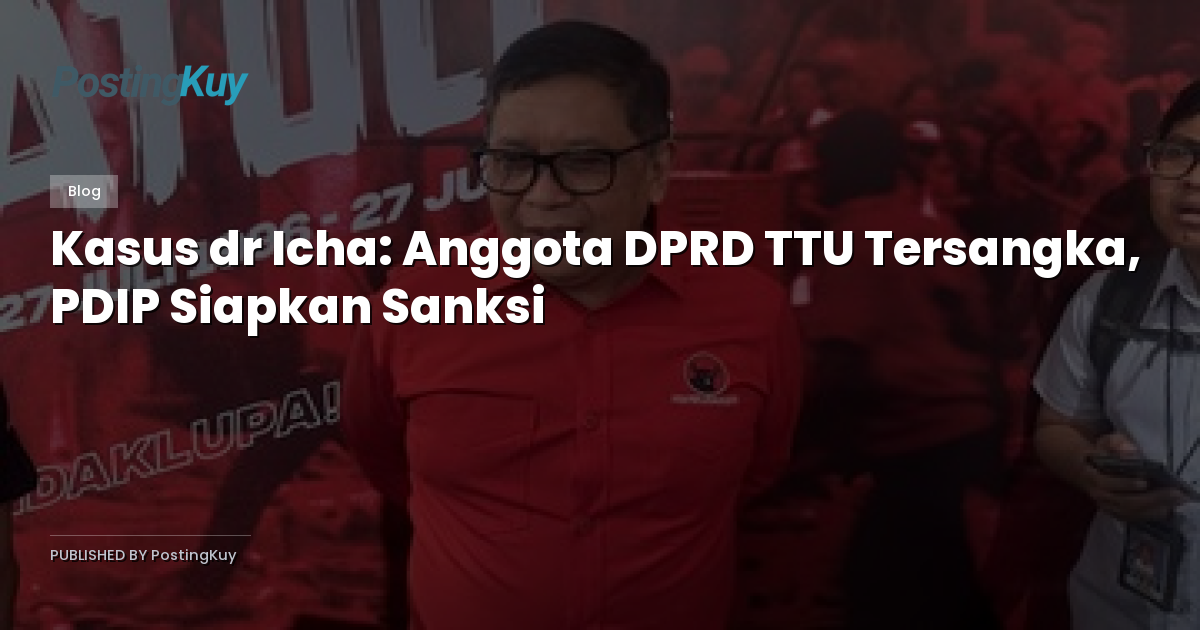 Kasus dr Icha: Anggota DPRD TTU Tersangka, PDIP Siapkan Sanksi