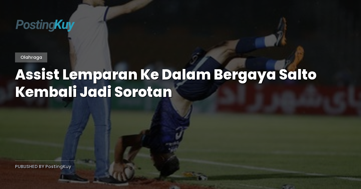 Assist Lemparan Ke Dalam Bergaya Salto Kembali Jadi Sorotan