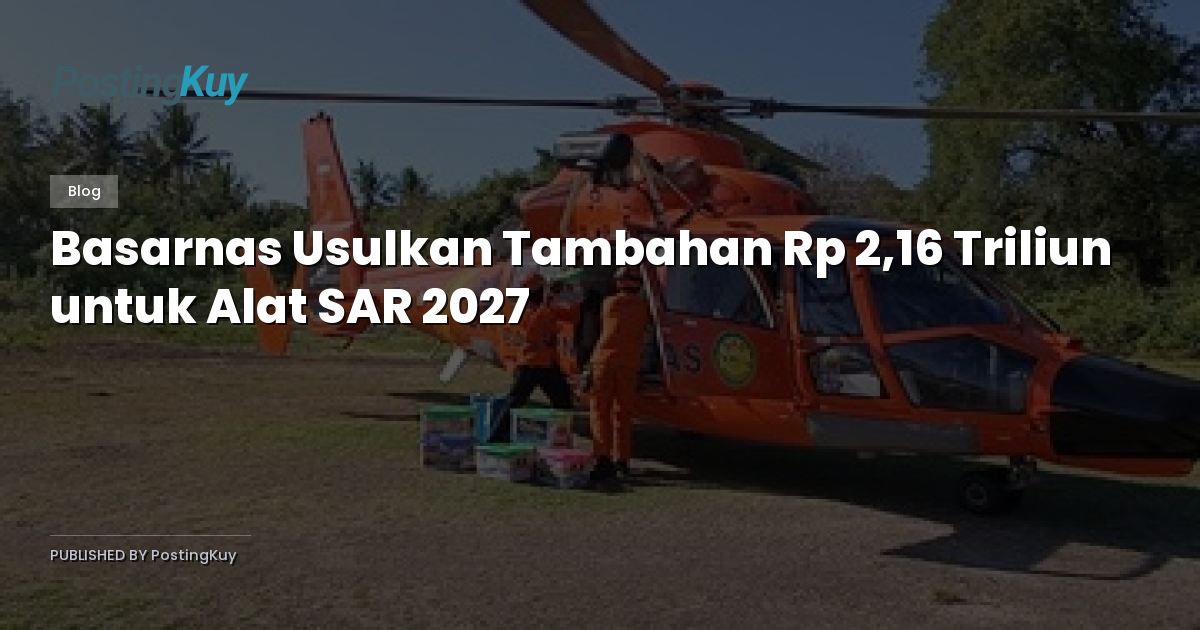 Basarnas Usulkan Tambahan Rp 2,16 Triliun untuk Alat SAR 2027
