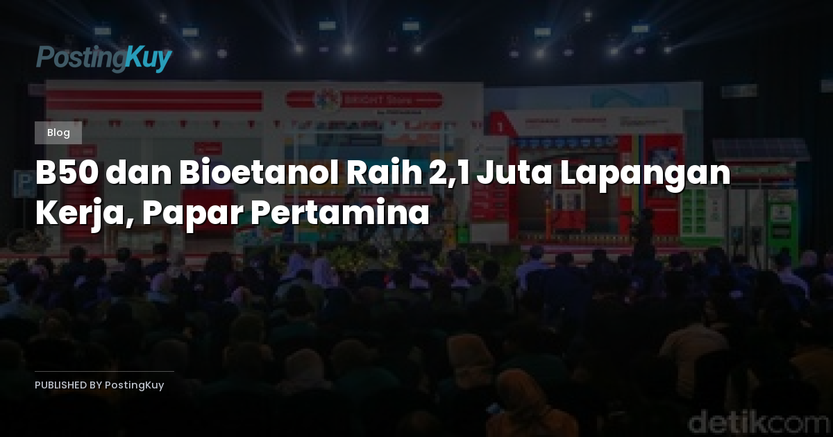 B50 dan Bioetanol Raih 2,1 Juta Lapangan Kerja, Papar Pertamina