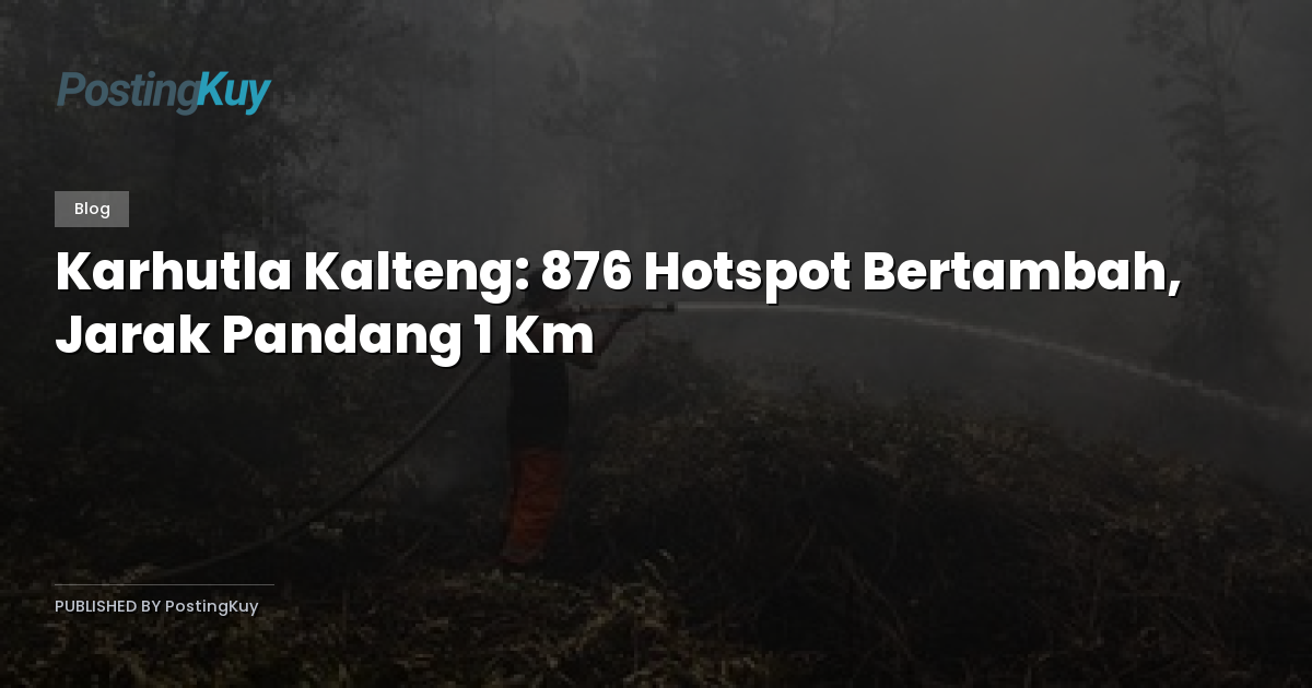 Karhutla Kalteng: 876 Hotspot Bertambah, Jarak Pandang 1 Km