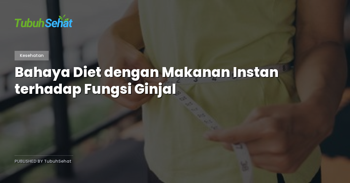 Bahaya Diet dengan Makanan Instan terhadap Fungsi Ginjal