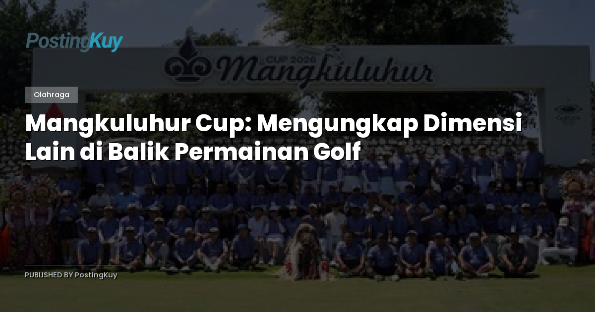 Mangkuluhur Cup: Mengungkap Dimensi Lain di Balik Permainan Golf