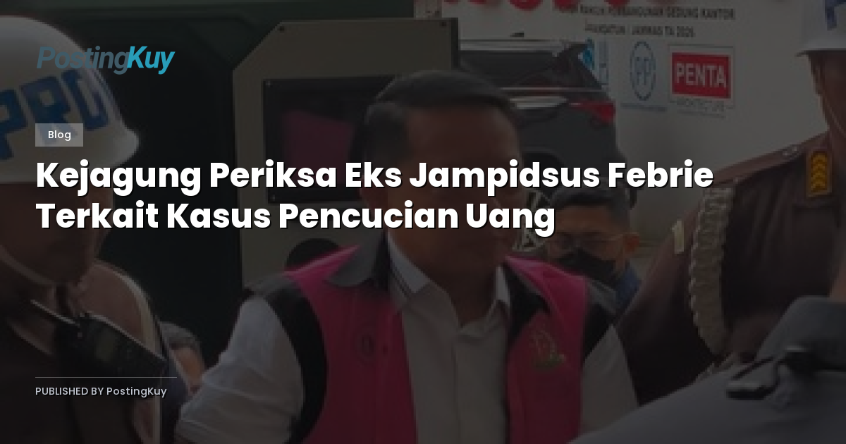 Kejagung Periksa Eks Jampidsus Febrie Terkait Kasus Pencucian Uang