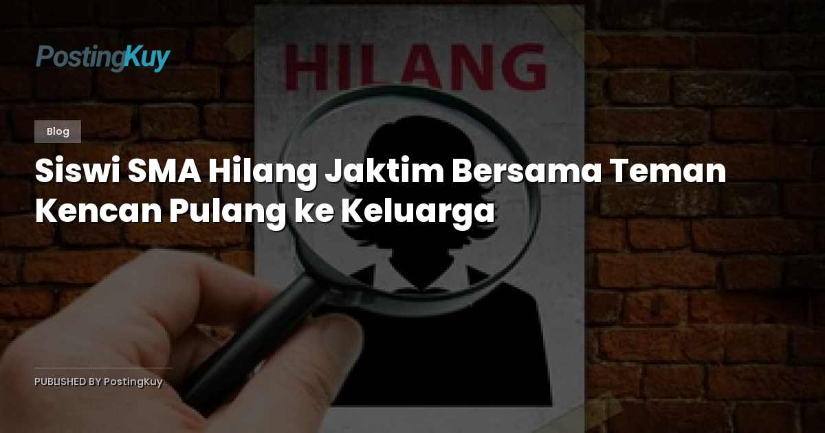 Siswi SMA Hilang Jaktim Bersama Teman Kencan Pulang ke Keluarga