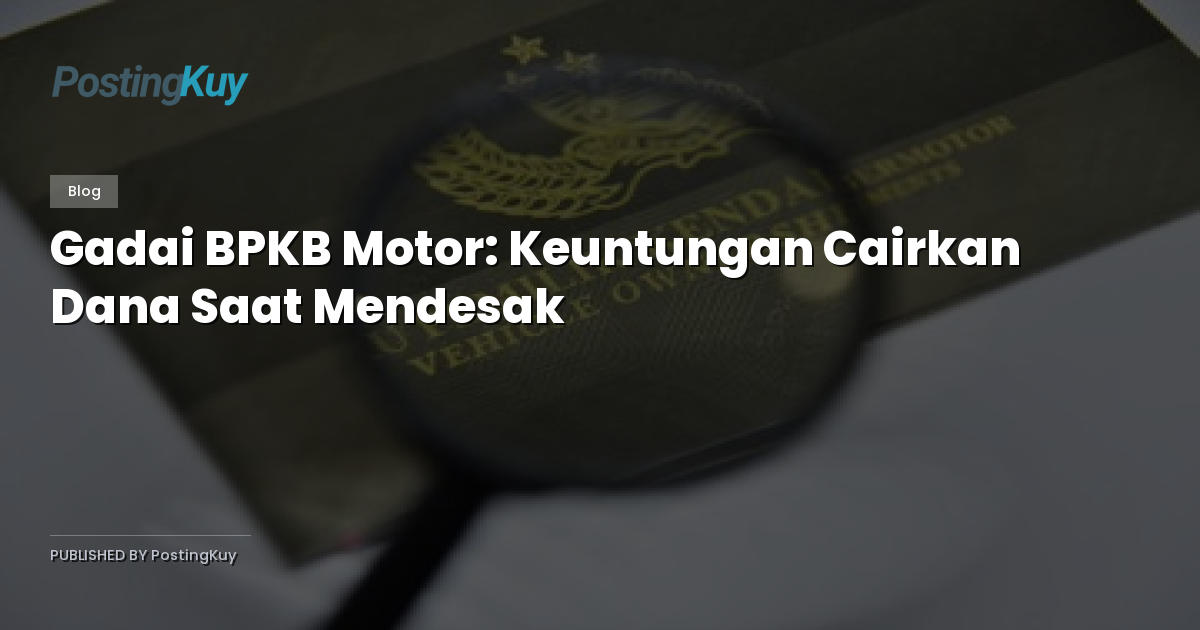 Gadai BPKB Motor: Keuntungan Cairkan Dana Saat Mendesak