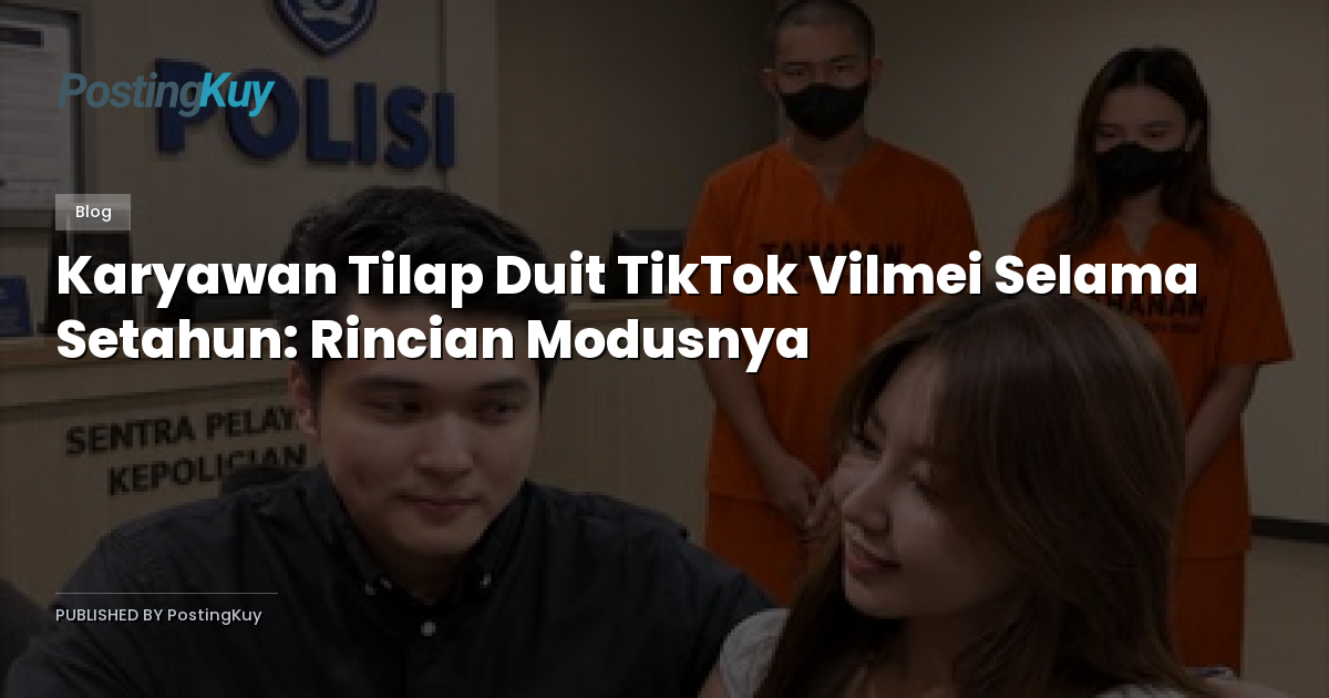 Karyawan Tilap Duit TikTok Vilmei Selama Setahun: Rincian Modusnya